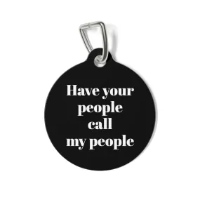 Have your people call my people Pet Tag