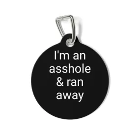 I'm an Assh*le and ran away Pet Tag
